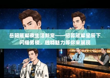 岳阳璀璨夜生活新宠——招募璀璨星辰下闪耀男模，独特魅力等你来展现